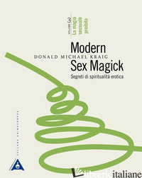MODERN SEX MAGICK. SEGRETI DI SPIRITUALITA' EROTICA. VOL. 3: LA MAGIA SESSUALE P - KRAIG DONALD MICHAEL