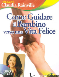 COME GUIDARE IL BAMBINO VERSO UNA VITA FELICE. CON CD-ROM - RAINVILLE CLAUDIA