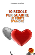 10 REGOLE PER GUARIRE LE FERITE D'AMORE - CAMPIONE FRANCESCO