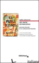 NEL PAESE DEI BIBLIOFAGI. GIORNALE DI BORDO DI UN COLLEZIONISTA FUTURISTA - ECHAURREN PABLO; GATTA M. (CUR.)