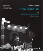 FOOTLIGHTS-IL MONDO DI LIMELIGHT. EDIZ. ILLUSTRATA - CHAPLIN CHARLIE; ROBINSON DAVID; CRISTALLI P. (CUR.); CENCIARELLI C. (CUR.)