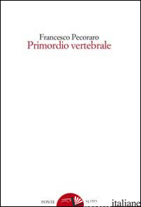 PRIMORDIO VERTEBRALE - PECORARO FRANCESCO; PEDULLA' G. (CUR.)
