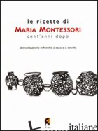 RICETTE DI MARIA MONTESSORI CENT'ANNI DOPO. ALIMENTAZIONE INFANTILE A CASA E A S - DE SANCTIS L. (CUR.)