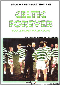 CELTIC FOREVER. YOU'LL NEVER WALK ALONE - MANES LUCA; TROIANI MAX
