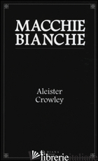 MACCHIE BIANCHE - CROWLEY ALEISTER