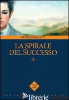 SPIRALE DEL SUCCESSO (LA). VOL. 2 - PAOLETTI PATRIZIO; VINCI V. (CUR.)