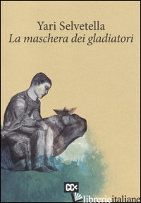 MASCHERA DEI GLADIATORI (LA) - SELVETELLA YARI; RONDONI D. (CUR.)