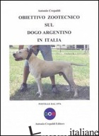 OBIETTIVO ZOOTECNICO SUL DOGO ARGENTINO IN ITALIA. POSTILLE DAL 1976 - CREPALDI ANTONIO