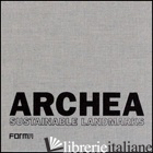 ARCHEA. SUSTAINABLE LANDMARKS. VENTI ANNI DI RICERCHE DELLO STUDIO ARCHEA DI FIR - LAURA ANDREINI