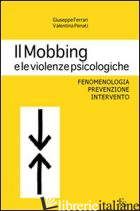 MOBBING E LE VIOLENZE PSICOLOGICHE. FENOMENOLOGIA, PREVENZIONE, INTERVENTO (IL) - FERRARI GIUSEPPE; PENATI VALENTINA