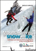 MOUNTAINEERING ON SNOW AND ICE. TECHINIQUE AND DIDACTIS OF THE PROGRESSION OF TH - CARUSO PAOLO