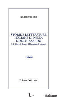 STORIE E LETTERATURE ITALIANE DI NIZZA E DEL NIZZARDO - VIGNOLI GIULIO