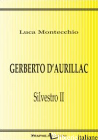 GERBERTO D'AURILLAC. SILVESTRO II - MONTECCHIO LUCA