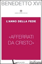 «AFFERRATI DA CRISTO». L'ANNO DELLA FEDE - BENEDETTO XVI (JOSEPH RATZINGER)