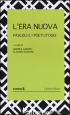 ERA NUOVA. PASCOLI E I POETI D'OGGI (L') - GAREFFI A. (CUR.); DAMIANI C. (CUR.)