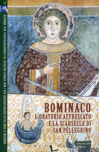 BOMINACO L'ORATORIO AFFRESCATO E LA SCARSELLA DI SAN PELLEGRINO - ARBACE L. (CUR.)