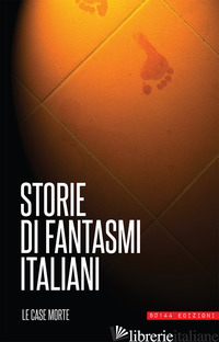 STORIE DI FANTASMI ITALIANI. LE CASE MORTE - BARON P. (CUR.)