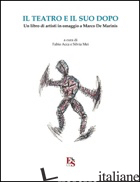 TEATRO E IL SUO DOPO. UN LIBRO DI ARTISTI IN OMAGGIO A MARCO DE MARINIS (IL) - ACCA F. (CUR.); MEI S. (CUR.)