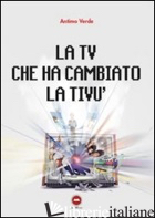 TV CHE HA CAMBIATO LA TIVU' (LA) - VERDE ANTIMO