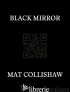 BLACK MIRROR. EDIZ. MULTILINGUE - COLLISHAW MAT; COLIVA A. (CUR.); CIARALLO V. (CUR.)