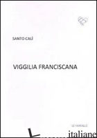 VIGGILIA FRANCISCANA - CALI' SANTO; CASTELLI R. (CUR.)