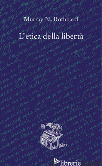 ETICA DELLA LIBERTA' (L') - ROTHBARD MURRAY N.; BASSANI L. M. (CUR.)