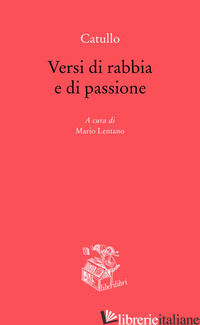 VERSI DI RABBIA E DI PASSIONE. TESTO ORIGINALE A FRONTE - CATULLO G. VALERIO; LENTANO M. (CUR.)