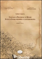 CONTADO E PROVINCIA DI MOLISE. STUDI DI STORIA MODERNA E CONTEMPORANEA - COLAPIETRA RAFFAELE; DI ROCCO G. (CUR.)