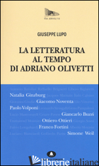 LETTERATURA AL TEMPO DI ADRIANO OLIVETTI (LA) - LUPO GIUSEPPE