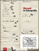 MORANDI IN CALCOGRAFIA. LA COLLEZIONE DI MATRICI DELL'ISTITUTO CENTRALE PER LA G - FIORANI F. (CUR.); MARIANI G. (CUR.)