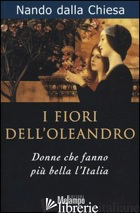 FIORI DELL'OLEANDRO. DONNE CHE FANNO PIU' BELLA L'ITALIA (I) - DALLA CHIESA NANDO