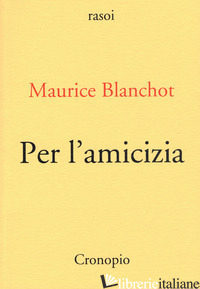PER L'AMICIZIA - BLANCHOT MAURICE; FOGLIOTTI F. (CUR.)
