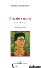 VIZZJE A MORTE-IL VIZIO DELLA MORTE. POESIE 1997-2009 (U) - FINIGUERRA ASSUNTA; PAGAN R. (CUR.); ZOPPI R. (CUR.)