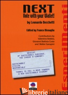 NEXT, VOTE WITH YOUR WALLET! - BECCHETTI LEONARDO; MENAGLIA F. (CUR.)