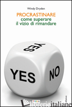 PROCRASTINARE. COME SUPERARE IL VIZIO DI RIMANDARE - DRYDEN WINDY; ALEOTTI B. (CUR.)