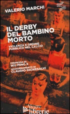DERBY DEL BAMBINO MORTO. VIOLENZA E ORDINE PUBBLICO NEL CALCIO (IL) - MARCHI VALERIO; WU MING 1 (CUR.); DIONESALVI C. (CUR.); WU MING 5 (CUR.)