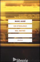 ETNOLOGO NEL METRO' (UN) - AUGE' MARC; MAIELLO F. (CUR.)
