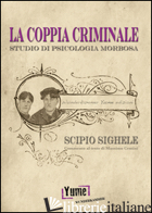 COPPIA CRIMINALE. STUDIO DI PSICOLOGIA MORBOSA (LA) - SIGHELE SCIPIO; CENTINI M. (CUR.)