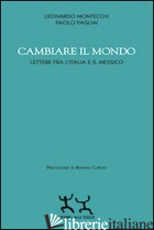 CAMBIARE IL MONDO. LETTERE FRA L'ITALIA E IL MESSICO - MONTECCHI LEONARDO; PAGLIAI PAOLO