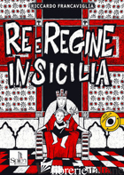 RE E REGINE IN SICILIA - FRANCAVIGLIA RICCARDO