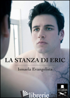 STANZA DI ERIC (LA) - EVANGELISTA ISMAELA