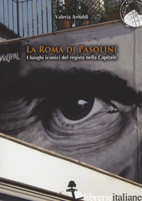 ROMA DI PASOLINI. I LUOGHI ICONICI DEL REGISTA NELLA CAPITALE (LA) - ARNALDI VALERIA