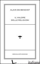 VALORE DELLE RELIGIONI (IL) - BENOIST ALAIN DE