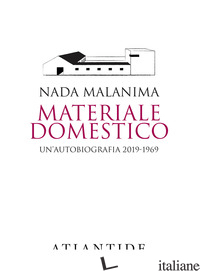 MATERIALE DOMESTICO. UN'AUTOBIOGRAFIA 2019-1969 - MALANIMA NADA