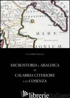 MICROSTORIA E ARALDICA DI CALABRIA CITERIORE E DI COSENZA - FRAGALE LUCA I.