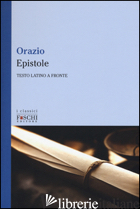 EPISTOLE. TESTO LATINO A FRONTE - ORAZIO FLACCO QUINTO; CUCCIOLI MELLONI R. (CUR.)