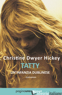TATTY. UN'INFANZIA DUBLINESE - DWYER HICKEY CHRISTINE