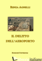 DELITTO DELL'AEROPORTO (IL) - AGNELLI RENZA; CAMPISI G. (CUR.)