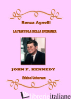 FIACCOLA DELLA SPERANZA. JOHN F. KENNEDY. NUOVA EDIZ. (LA) - AGNELLI RENZA; CAMPISI G. (CUR.)