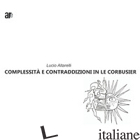 COMPLESSITA' E CONTRADDIZIONI IN LE CORBUSIER - ALTARELLI LUCIO